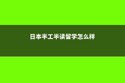 日本半工半读留学什么时候开始的(日本半工半读留学怎么样)