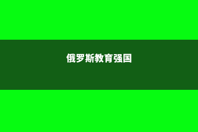俄罗斯教育大国留学优势有哪些(俄罗斯教育强国)