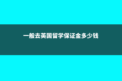 一般去英国留学上哪个高中(一般去英国留学保证金多少钱)