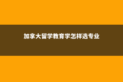 加拿大留学教育学硕士值得读嘛(加拿大留学教育学怎样选专业)