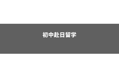 初中留学日本条件(初中赴日留学)