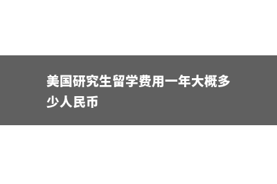 美国研究生留学有哪些优势(美国研究生留学费用一年大概多少人民币)