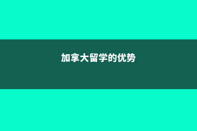 加拿大留学优势高中篇(加拿大留学的优势)