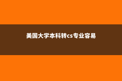 美国大学本科转专业需要注意什么(美国大学本科转cs专业容易)