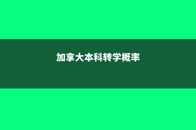 加拿大本科转学分都有哪些优势呢(加拿大本科转学概率)