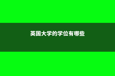 英国大学的学位是怎么划分的(英国大学的学位有哪些)
