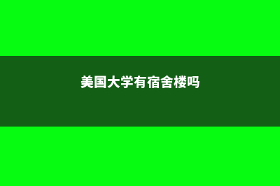 美国大学有宿舍吗？(美国大学有宿舍楼吗)