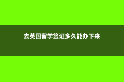 去英国留学签证保证金(去英国留学签证多久能办下来)