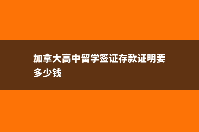 加拿大高中留学生活(加拿大高中留学签证存款证明要多少钱)