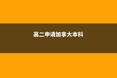 高二申请加拿大(高二申请加拿大本科)