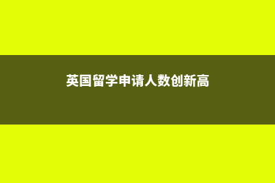 英国留学申请人数情况介绍(英国留学申请人数创新高)