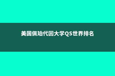 美国佩珀代因大学排名(美国佩珀代因大学QS世界排名)