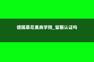 德国慕尼黑商学院好入学条件介绍(德国慕尼黑商学院 留服认证吗)