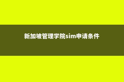 新加坡管理学院硕士开设专业(新加坡管理学院sim申请条件)