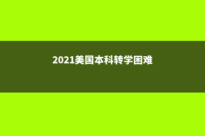 美国本科转学的几种方式(2021美国本科转学困难)