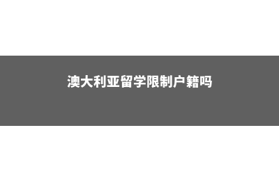 澳大利亚留学限多大年龄(澳大利亚留学限制户籍吗)
