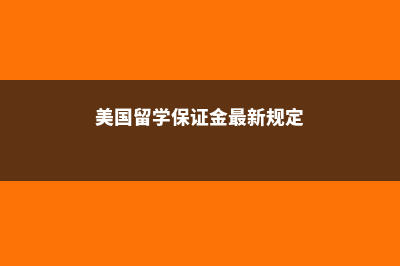 美国留学保证金是什么(美国留学保证金最新规定)