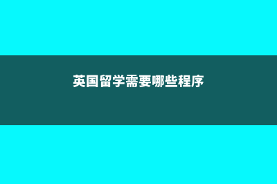 英国留学需要哪些证明(英国留学需要哪些程序)