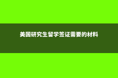 美国研究生留学有哪些优势?(美国研究生留学签证需要的材料)