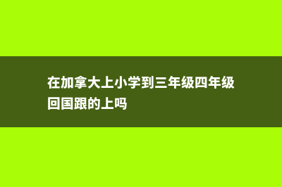 在加拿大上小学是什么体验(在加拿大上小学到三年级四年级回国跟的上吗)