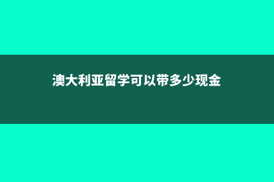 澳大利亚留学可以申请移民吗(澳大利亚留学可以带多少现金)