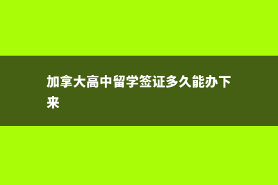 加拿大高中留学如何选择(加拿大高中留学签证多久能办下来)