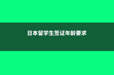 日本留学生签证办理(日本留学生签证年龄要求)