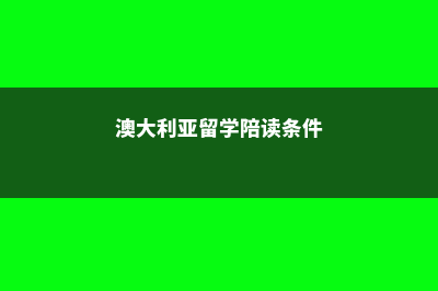 澳大利亚留学陪读(澳大利亚留学陪读条件)