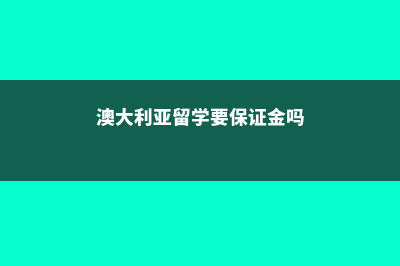 澳大利亚留学要准备什么(澳大利亚留学要保证金吗)