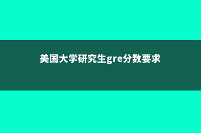 美国大学研究生化学专业排名(美国大学研究生gre分数要求)