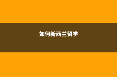留学新西兰怎么样(如何新西兰留学)