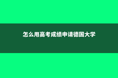 怎么用高考成绩申请加拿大留学(怎么用高考成绩申请德国大学)