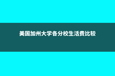 美国加州大学各分校排名情况(美国加州大学各分校生活费比较)