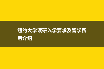 纽约大学留学方式费用排名(纽约大学读研入学要求及留学费用介绍)