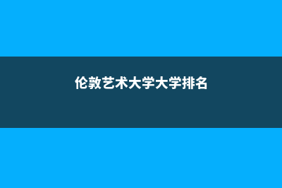 伦敦纯艺术大学留学费用(伦敦艺术大学大学排名)