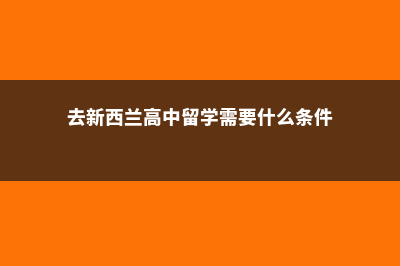 留学新西兰上高中费用多少(去新西兰高中留学需要什么条件)