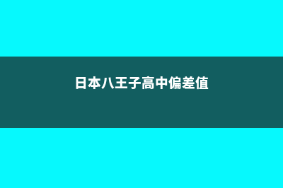 日本八王子高中留学费用(日本八王子高中偏差值)