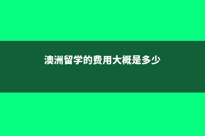 澳洲八大留学费用排名(澳洲留学的费用大概是多少)