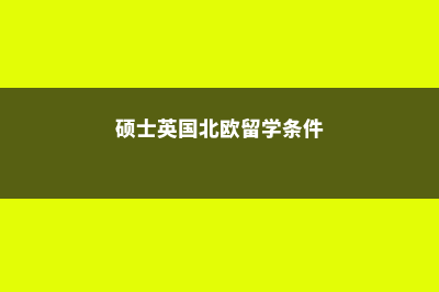 硕士英国北欧留学费用(硕士英国北欧留学条件)