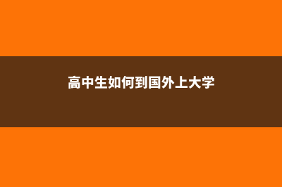 高中生如何在国外留学英国(高中生如何到国外上大学)