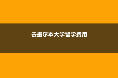 墨尔本大学去美国留学费用(去墨尔本大学留学费用)