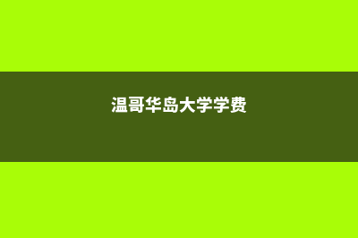 温哥华岛大学留学费用多少(温哥华岛大学学费)