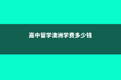 高中留学澳洲学校推荐吗(高中留学澳洲学费多少钱)