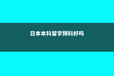 日本本科留学预科费用(日本本科留学预科好吗)