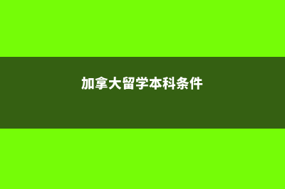 加拿大留学本科预科费用(加拿大留学本科条件)