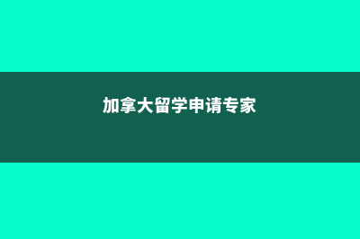 加拿大留学申请本科费用(加拿大留学申请专家)