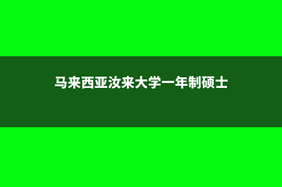 马来西亚汝来大学学期概述(马来西亚汝来大学一年制硕士)