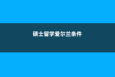 硕士留学爱尔兰费用多少(硕士留学爱尔兰条件)