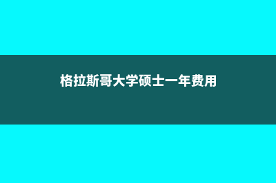 格拉斯哥大学硕士怎么申请(格拉斯哥大学硕士一年费用)