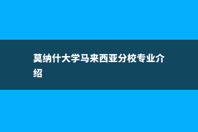 莫纳什大学马来西亚校区排名世界第几位(莫纳什大学马来西亚分校专业介绍)